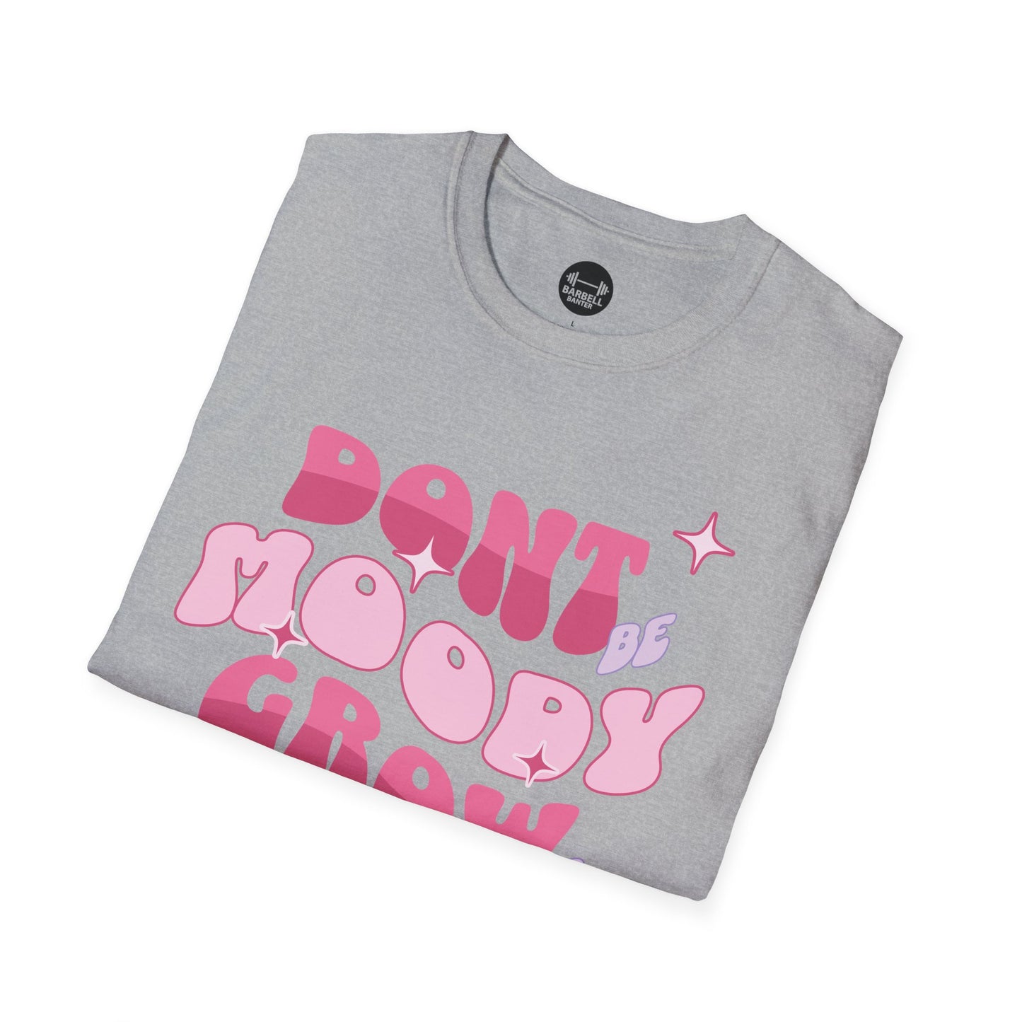 Dont Be Moody Grow Ur Booty T-Shirt