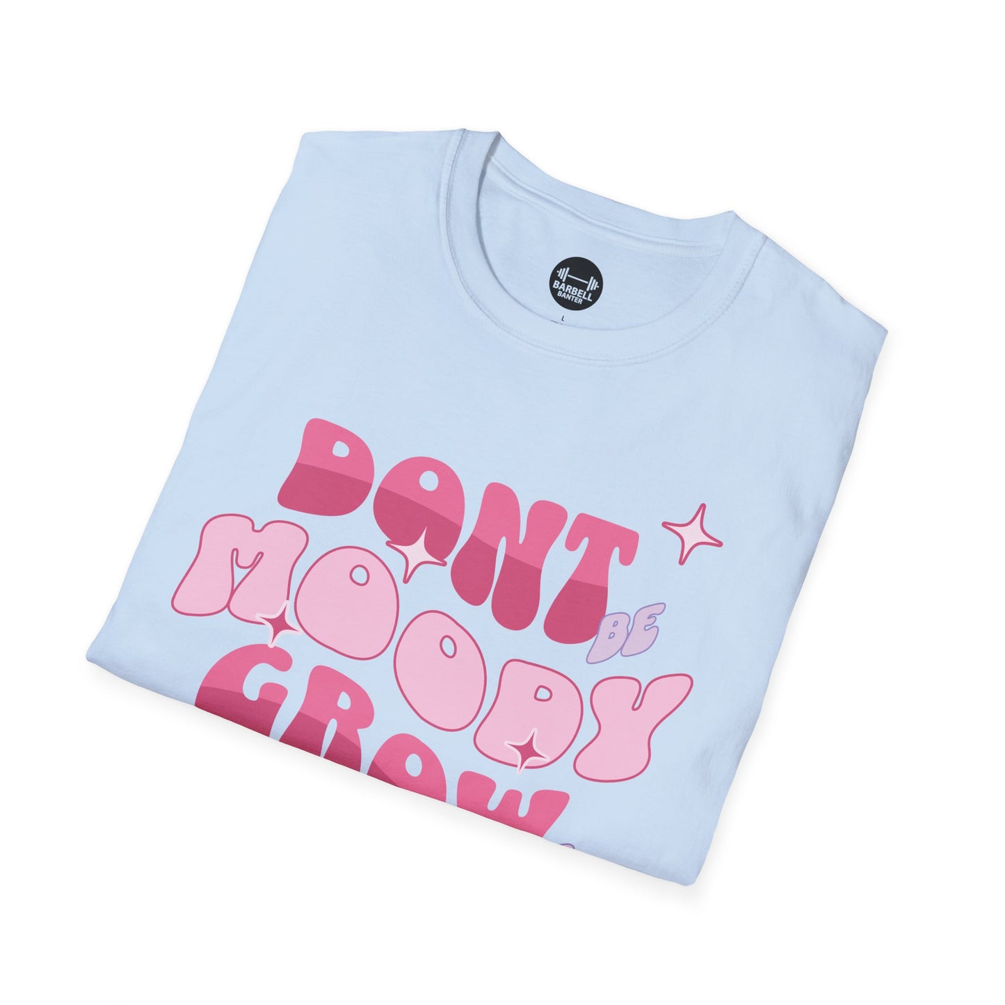 Dont Be Moody Grow Ur Booty T-Shirt