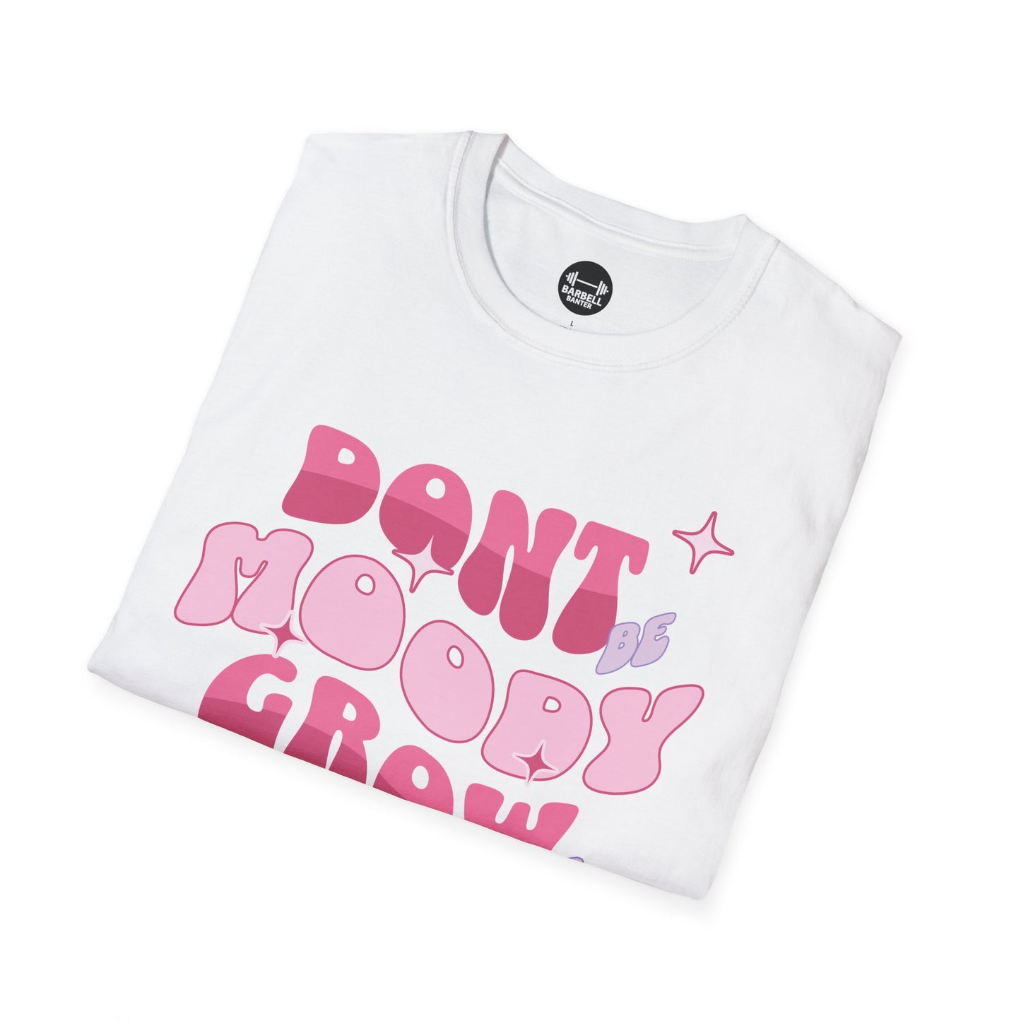 Dont Be Moody Grow Ur Booty T-Shirt