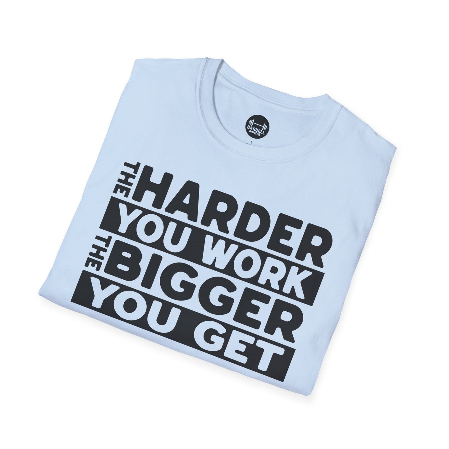 Harder Work Bigger Get T-Shirt