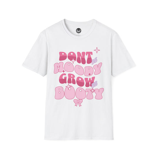 Dont Be Moody Grow Ur Booty T-Shirt