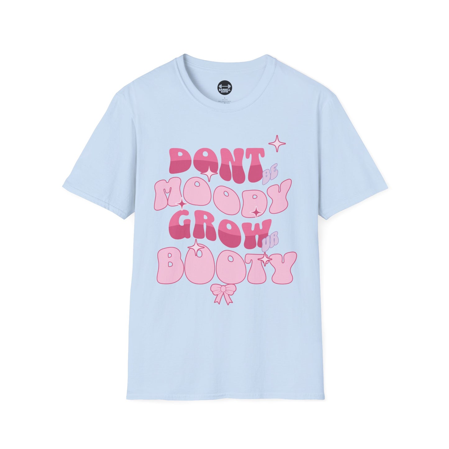 Dont Be Moody Grow Ur Booty T-Shirt