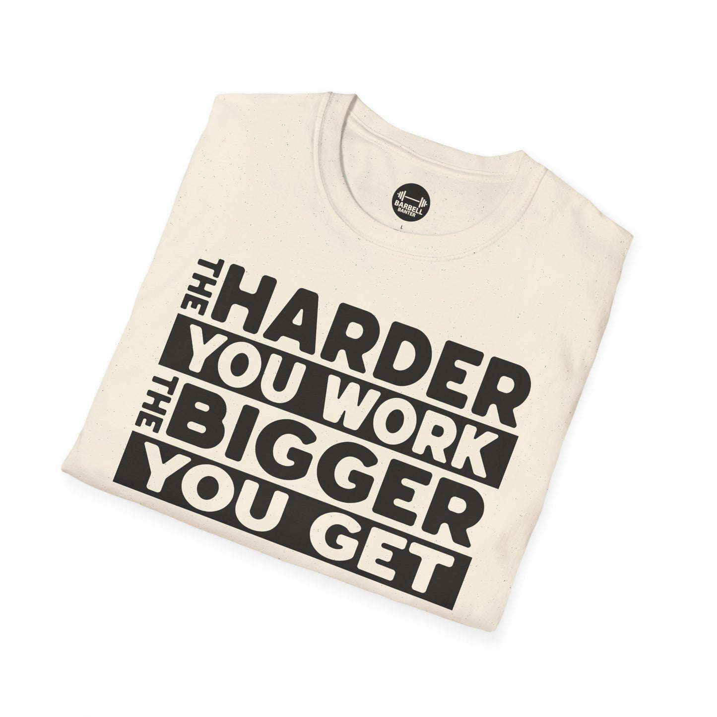 Harder Work Bigger Get T-Shirt