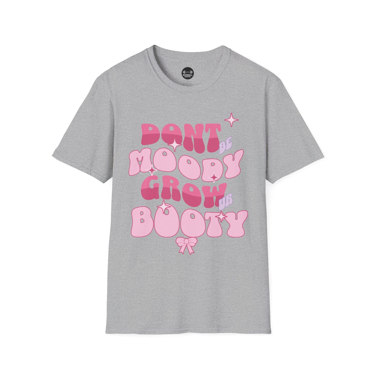 Dont Be Moody Grow Ur Booty T-Shirt