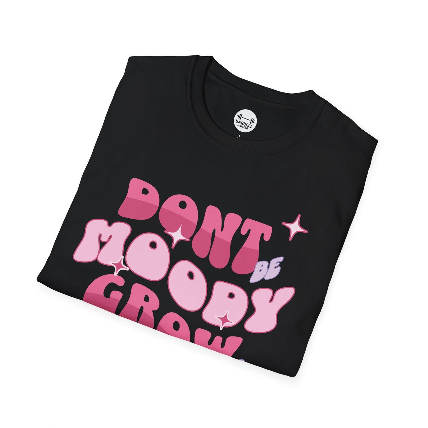 Dont Be Moody Grow Ur Booty T-Shirt