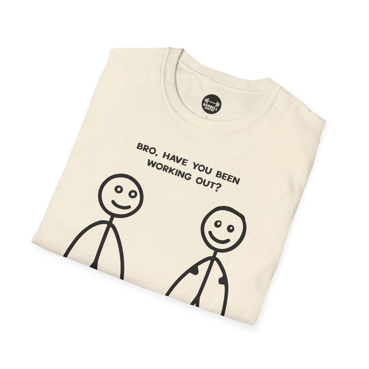 Bro Have You Been Working Out? T-Shirt