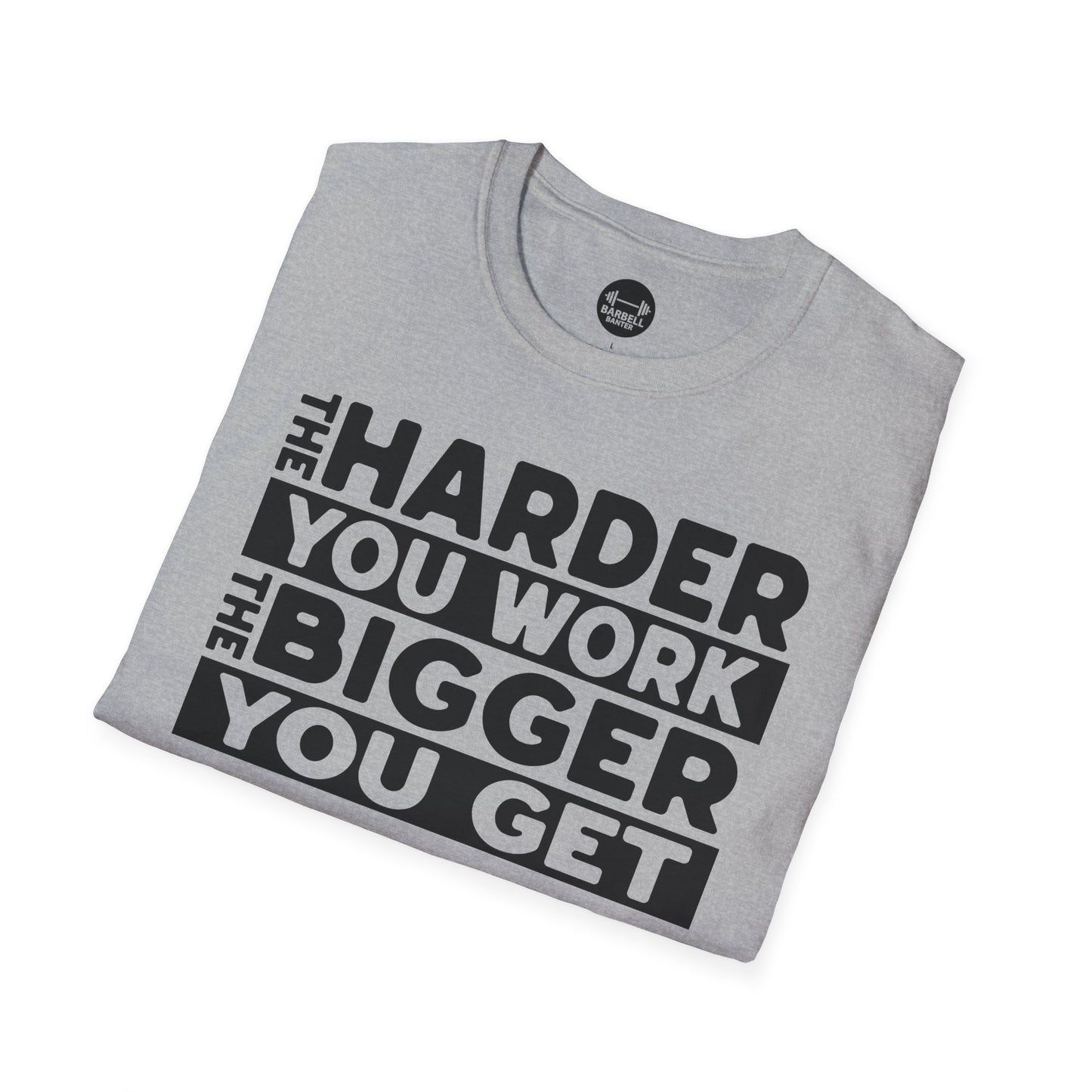 Harder Work Bigger Get T-Shirt