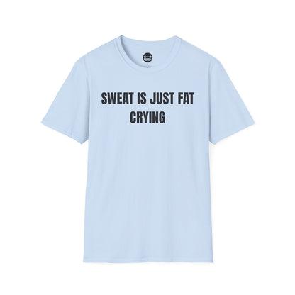 Sweat Is Just Fat Crying T-Shirt