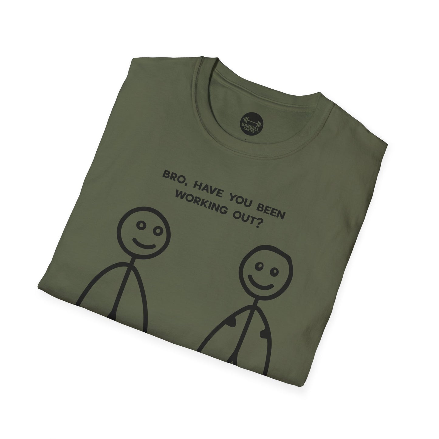 Bro Have You Been Working Out? T-Shirt