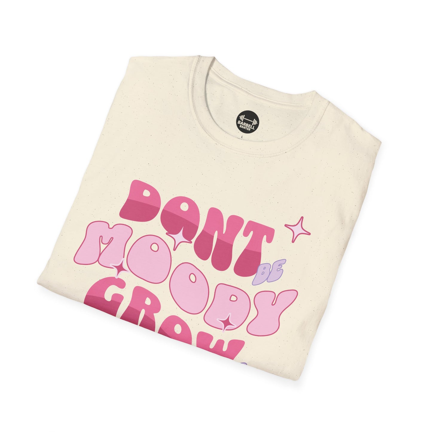 Dont Be Moody Grow Ur Booty T-Shirt