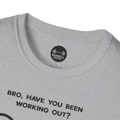 Bro Have You Been Working Out? T-Shirt