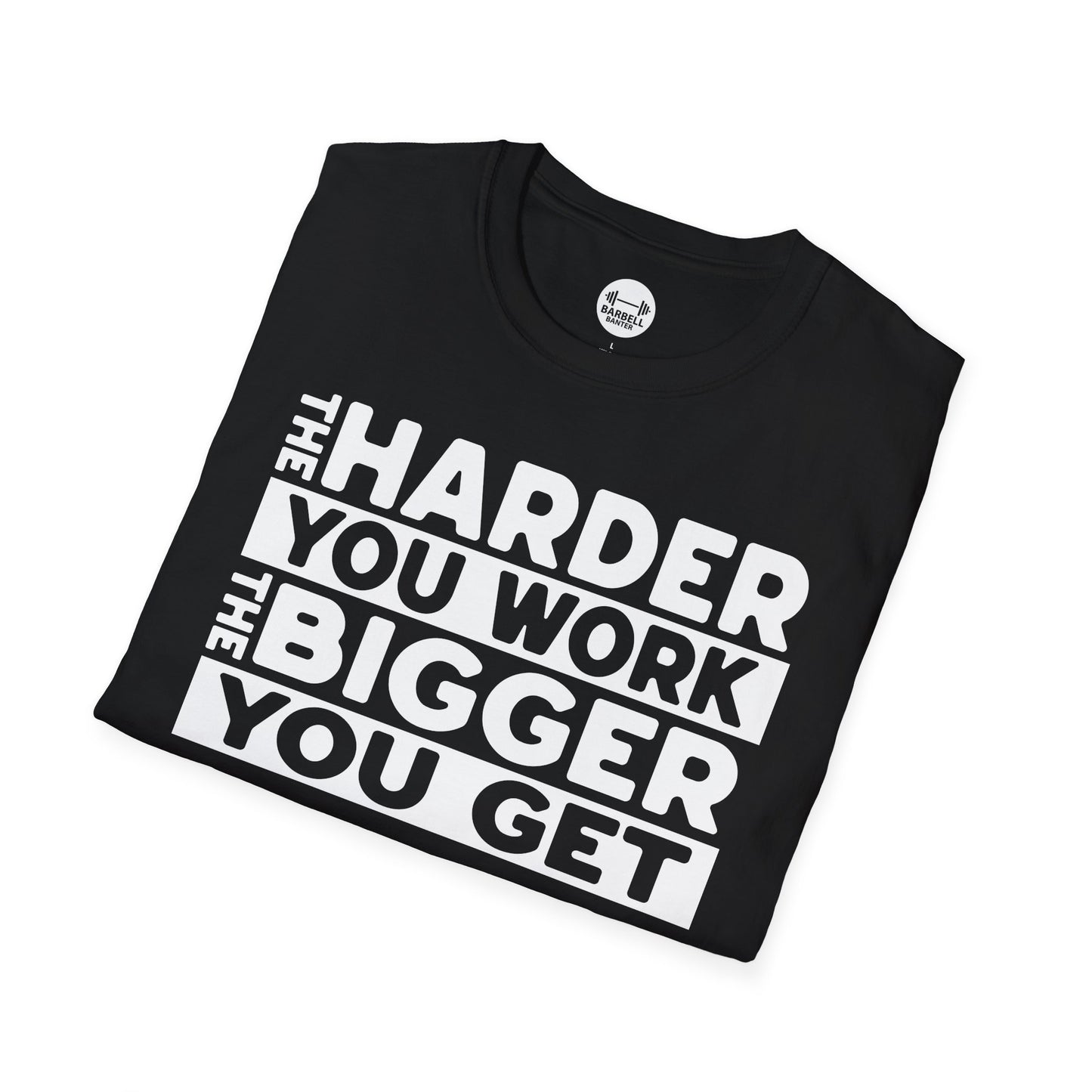 Harder Work Bigger Get T-Shirt