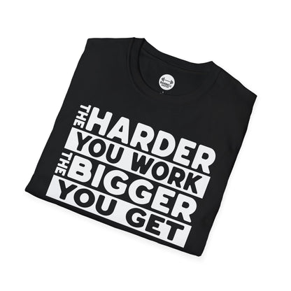 Harder Work Bigger Get T-Shirt