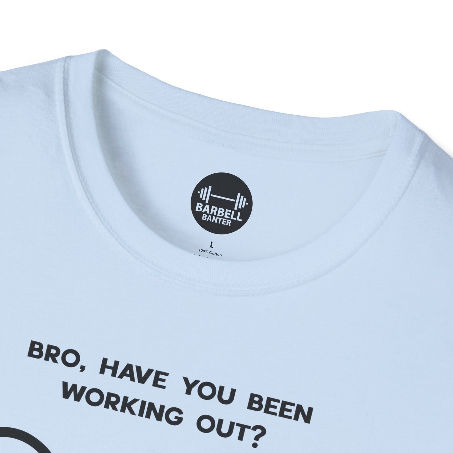 Bro Have You Been Working Out? T-Shirt