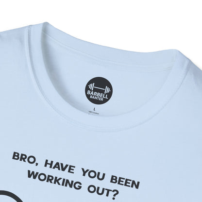 Bro Have You Been Working Out? T-Shirt