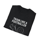 Train Like a Footballer T-Shirt