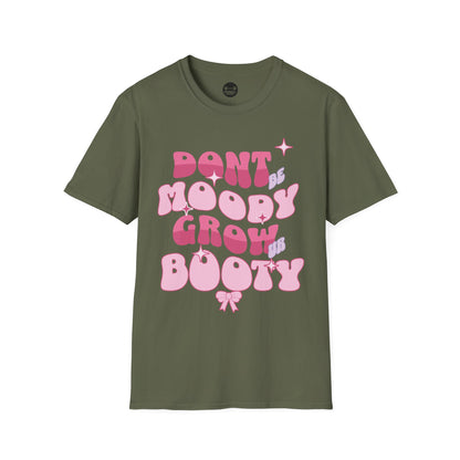 Dont Be Moody Grow Ur Booty T-Shirt