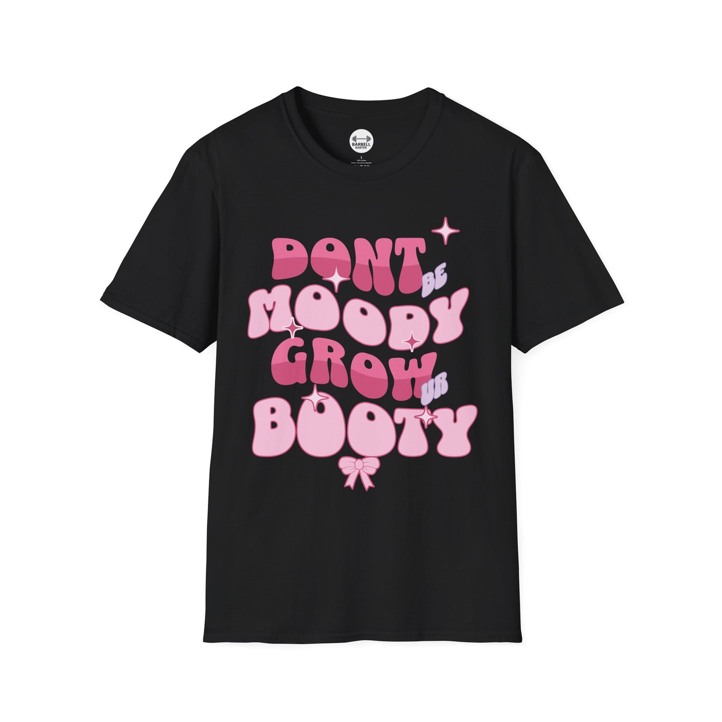 Dont Be Moody Grow Ur Booty T-Shirt