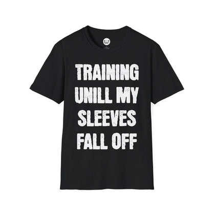 Training Until My Sleeves Fall Off T-Shirt