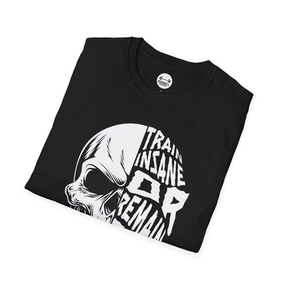 Train Insane or Remain The Same T-Shirt