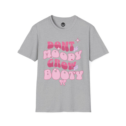 Dont Be Moody Grow Ur Booty T-Shirt