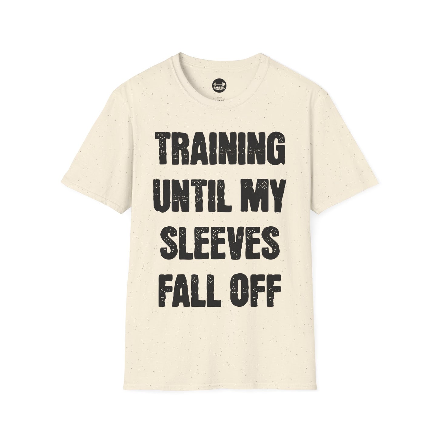 Training Until My Sleeves Fall Off T-Shirt