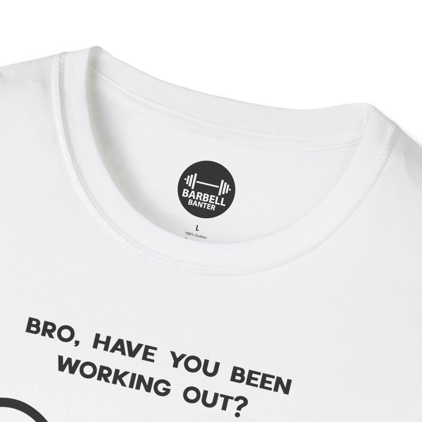 Bro Have You Been Working Out? T-Shirt