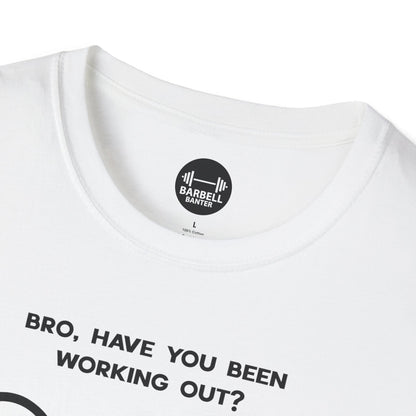 Bro Have You Been Working Out? T-Shirt