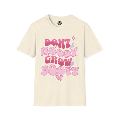 Dont Be Moody Grow Ur Booty T-Shirt
