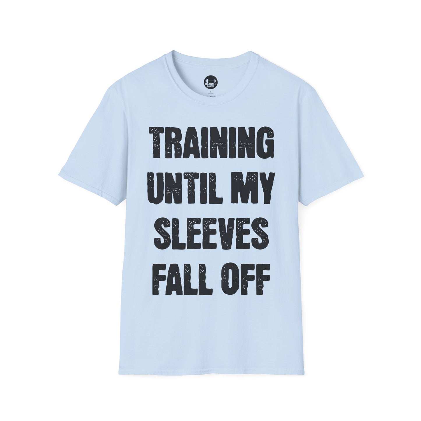 Training Until My Sleeves Fall Off T-Shirt