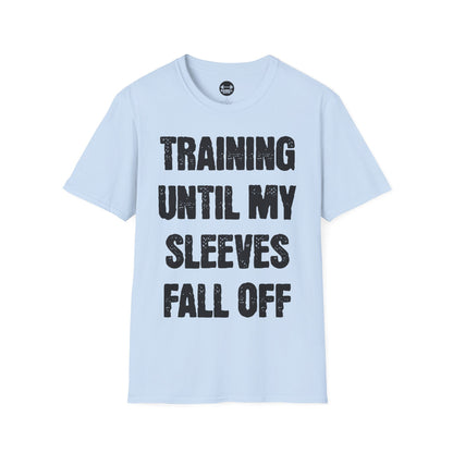 Training Until My Sleeves Fall Off T-Shirt