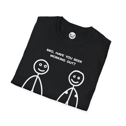 Bro Have You Been Working Out? T-Shirt