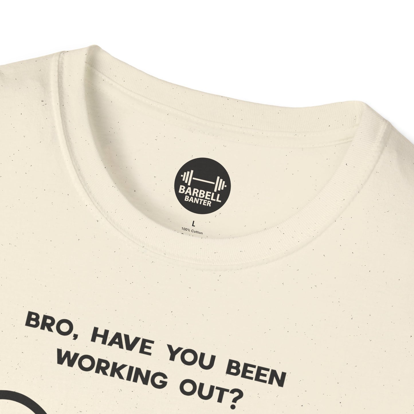 Bro Have You Been Working Out? T-Shirt