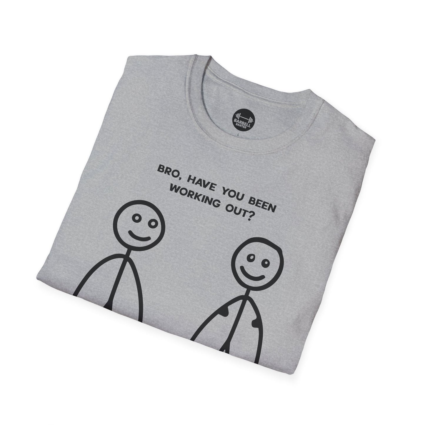 Bro Have You Been Working Out? T-Shirt