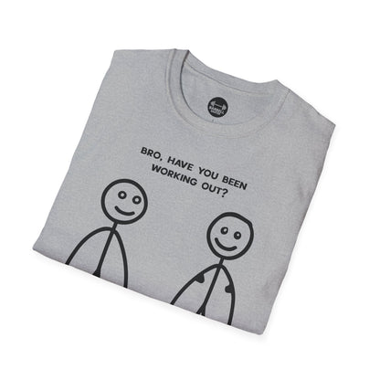 Bro Have You Been Working Out? T-Shirt