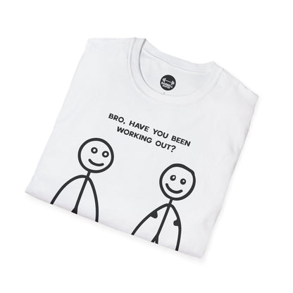 Bro Have You Been Working Out? T-Shirt